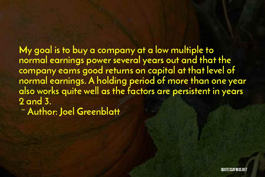 Joel Greenblatt Quotes: My Goal Is To Buy A Company At A Low Multiple To Normal Earnings Power Several Years Out And That