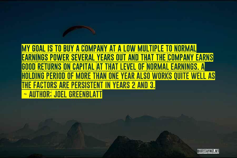 Joel Greenblatt Quotes: My Goal Is To Buy A Company At A Low Multiple To Normal Earnings Power Several Years Out And That