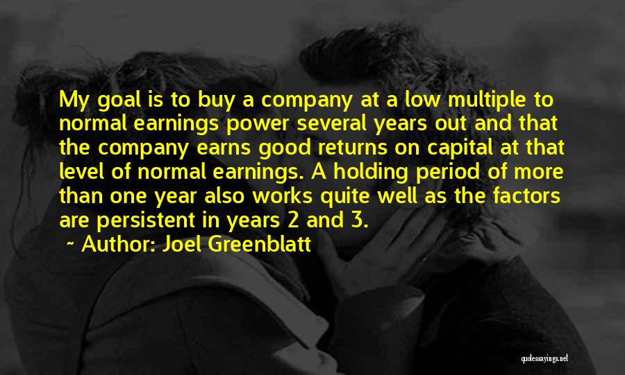 Joel Greenblatt Quotes: My Goal Is To Buy A Company At A Low Multiple To Normal Earnings Power Several Years Out And That