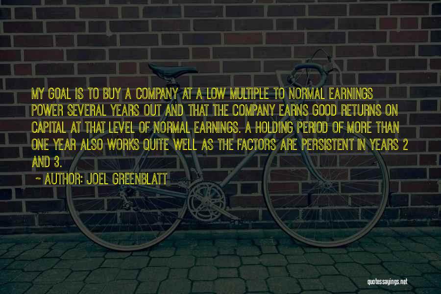 Joel Greenblatt Quotes: My Goal Is To Buy A Company At A Low Multiple To Normal Earnings Power Several Years Out And That