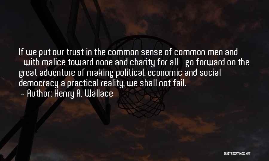 Henry A. Wallace Quotes: If We Put Our Trust In The Common Sense Of Common Men And 'with Malice Toward None And Charity For