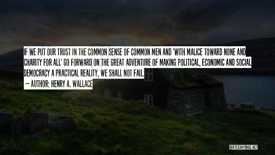 Henry A. Wallace Quotes: If We Put Our Trust In The Common Sense Of Common Men And 'with Malice Toward None And Charity For