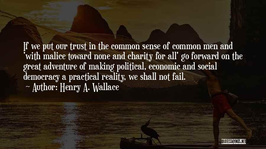 Henry A. Wallace Quotes: If We Put Our Trust In The Common Sense Of Common Men And 'with Malice Toward None And Charity For