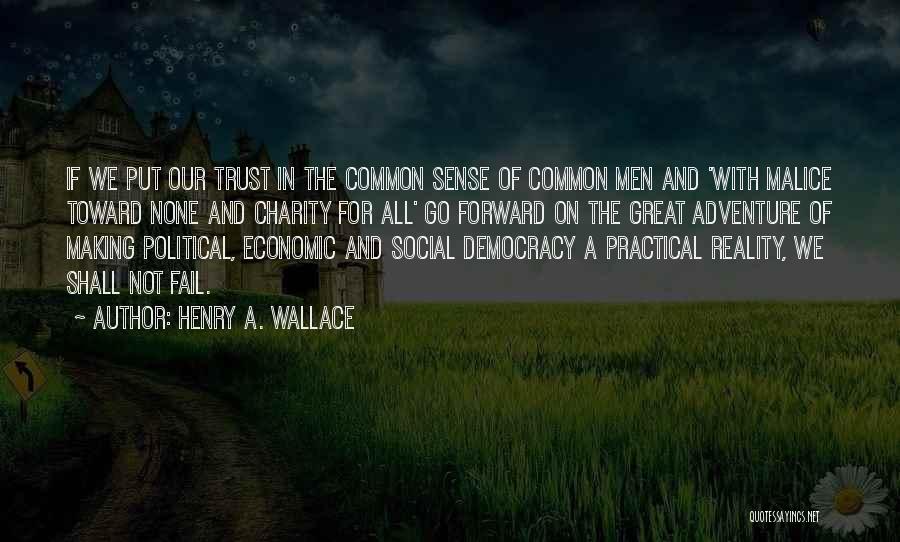 Henry A. Wallace Quotes: If We Put Our Trust In The Common Sense Of Common Men And 'with Malice Toward None And Charity For