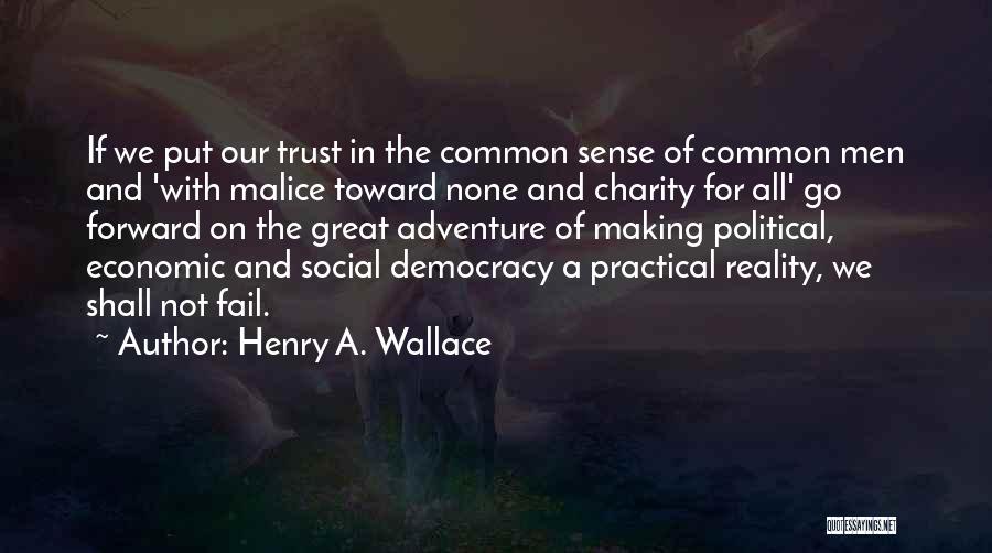 Henry A. Wallace Quotes: If We Put Our Trust In The Common Sense Of Common Men And 'with Malice Toward None And Charity For