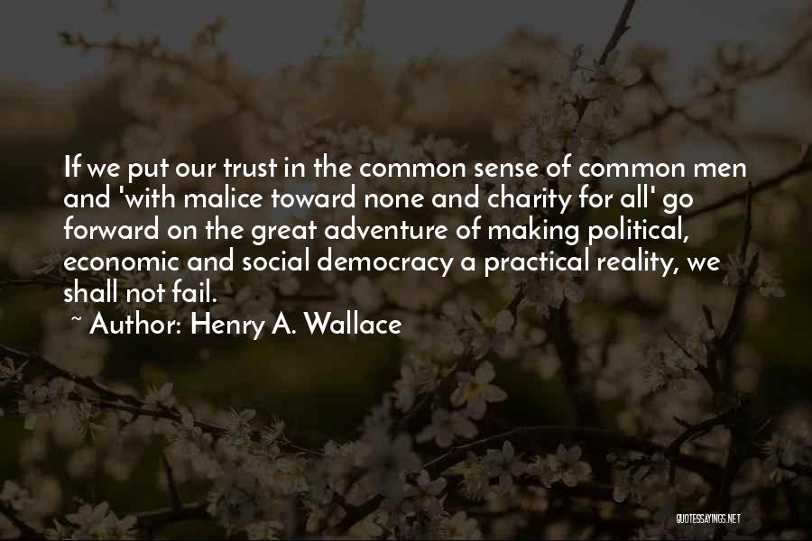 Henry A. Wallace Quotes: If We Put Our Trust In The Common Sense Of Common Men And 'with Malice Toward None And Charity For
