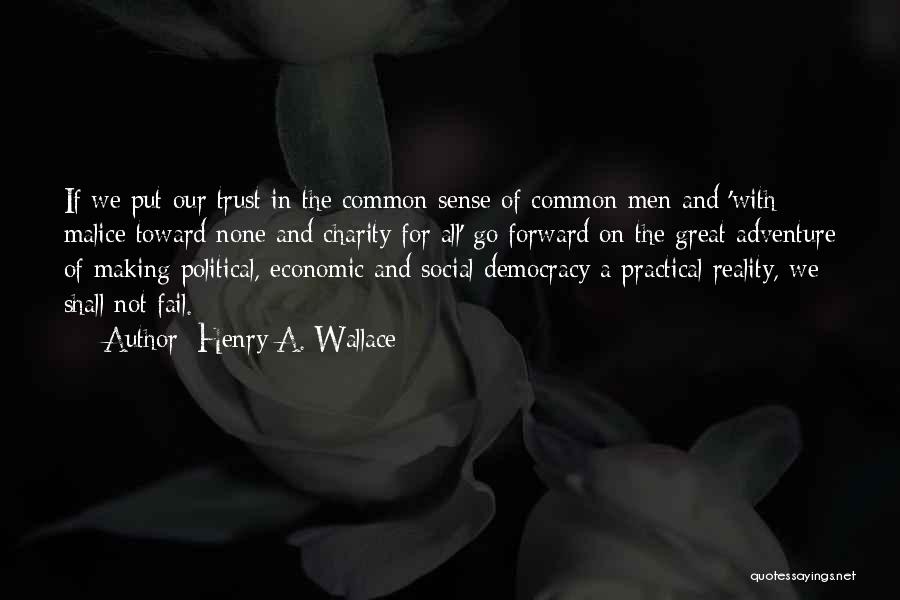 Henry A. Wallace Quotes: If We Put Our Trust In The Common Sense Of Common Men And 'with Malice Toward None And Charity For