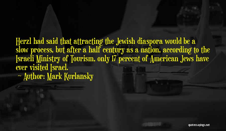 Mark Kurlansky Quotes: Herzl Had Said That Attracting The Jewish Diaspora Would Be A Slow Process, But After A Half Century As A