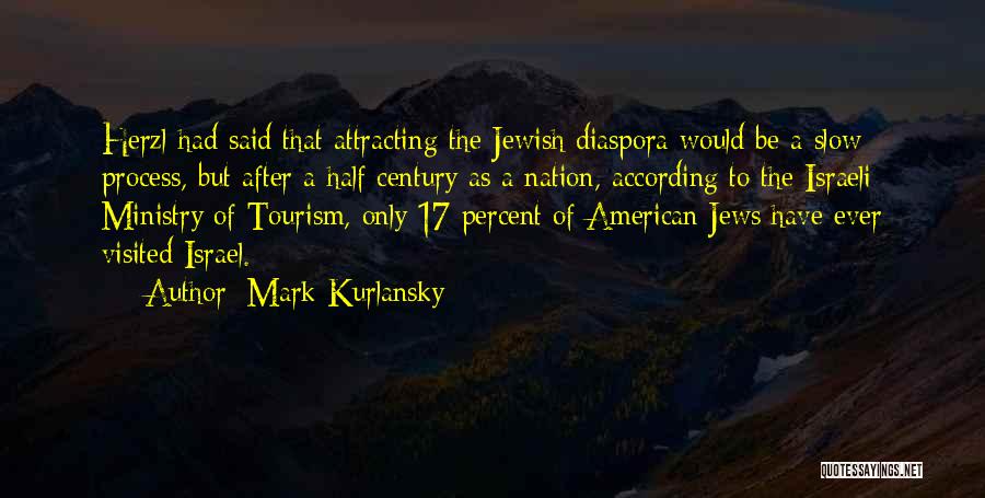 Mark Kurlansky Quotes: Herzl Had Said That Attracting The Jewish Diaspora Would Be A Slow Process, But After A Half Century As A