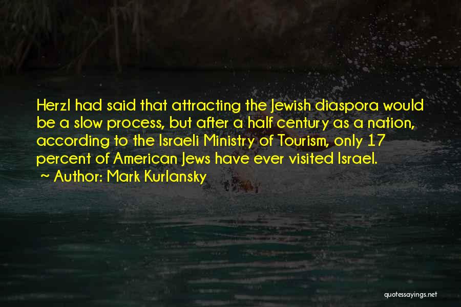 Mark Kurlansky Quotes: Herzl Had Said That Attracting The Jewish Diaspora Would Be A Slow Process, But After A Half Century As A