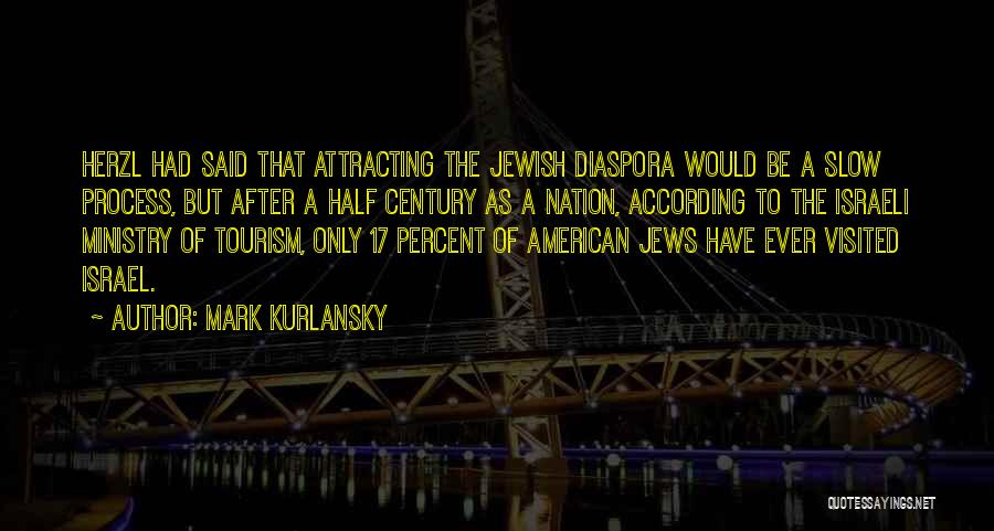 Mark Kurlansky Quotes: Herzl Had Said That Attracting The Jewish Diaspora Would Be A Slow Process, But After A Half Century As A