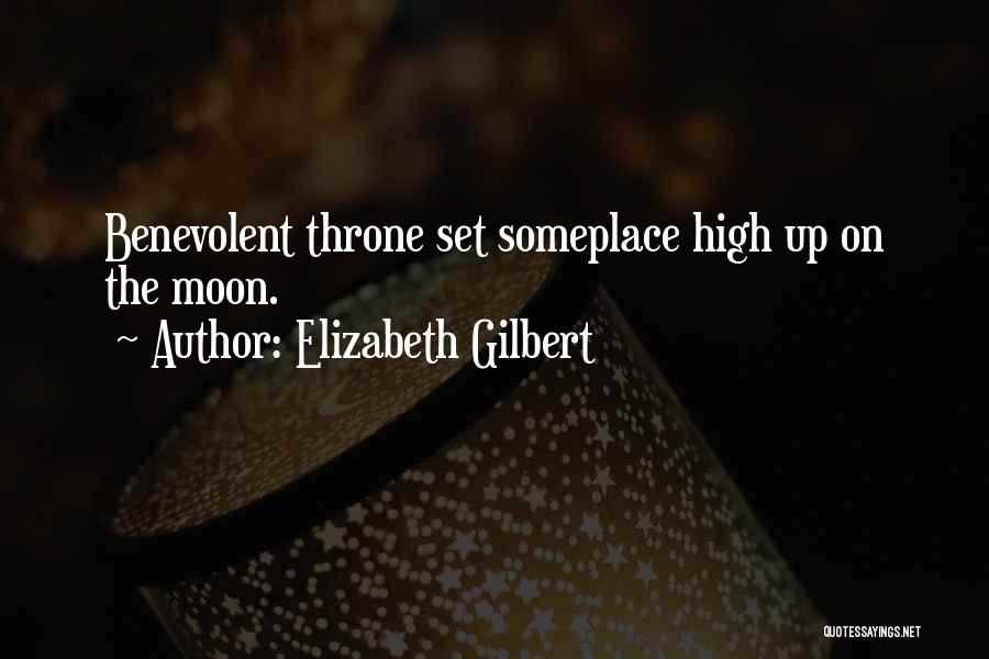 Elizabeth Gilbert Quotes: Benevolent Throne Set Someplace High Up On The Moon.