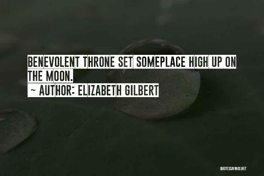 Elizabeth Gilbert Quotes: Benevolent Throne Set Someplace High Up On The Moon.