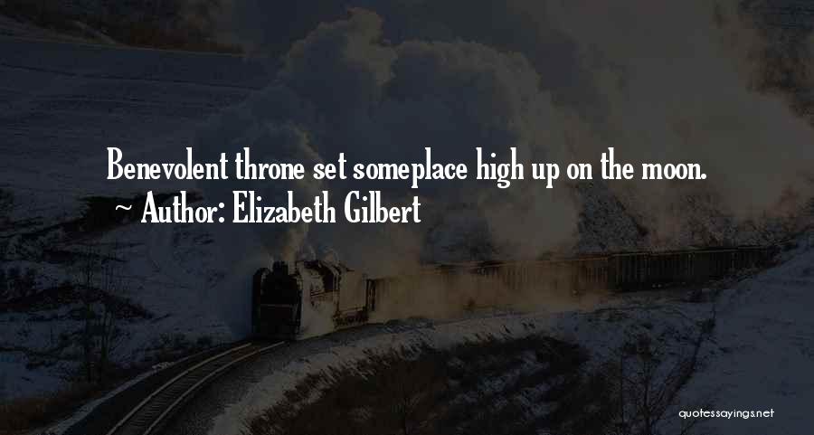 Elizabeth Gilbert Quotes: Benevolent Throne Set Someplace High Up On The Moon.