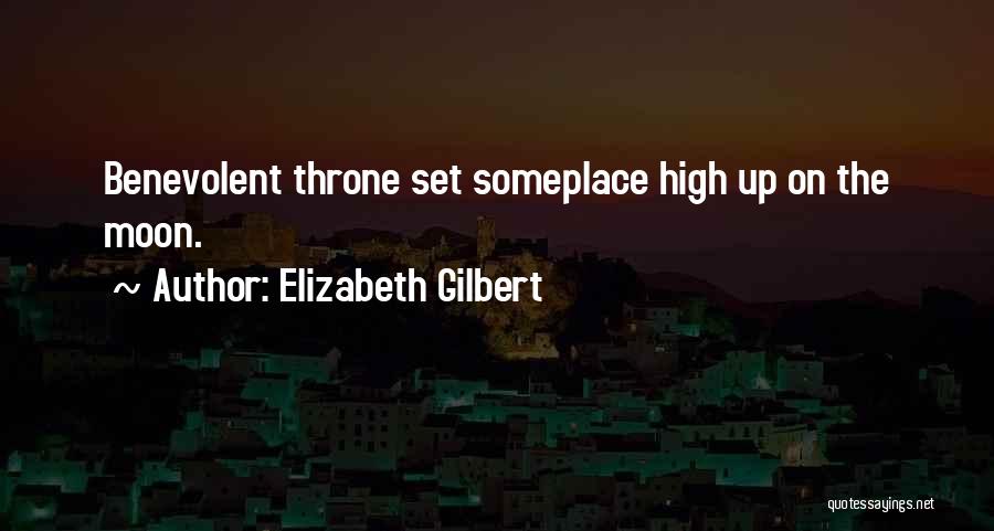 Elizabeth Gilbert Quotes: Benevolent Throne Set Someplace High Up On The Moon.