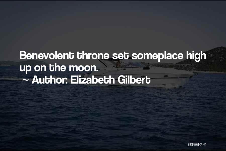 Elizabeth Gilbert Quotes: Benevolent Throne Set Someplace High Up On The Moon.