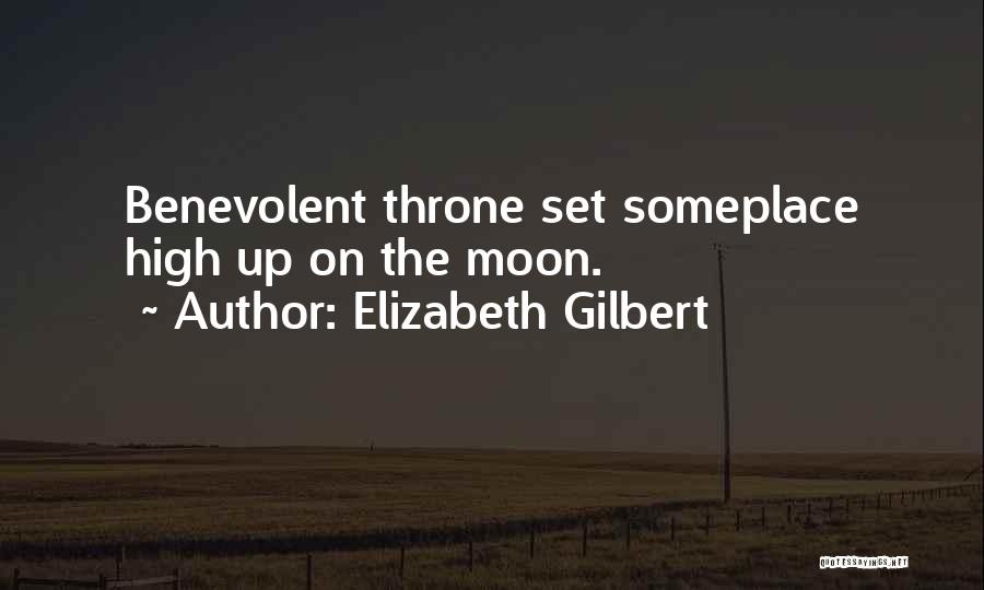 Elizabeth Gilbert Quotes: Benevolent Throne Set Someplace High Up On The Moon.