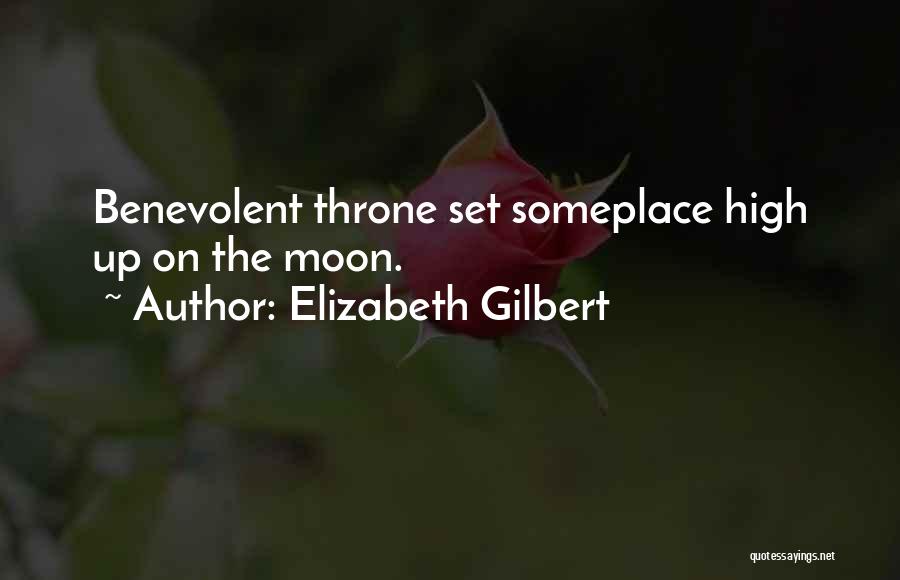 Elizabeth Gilbert Quotes: Benevolent Throne Set Someplace High Up On The Moon.