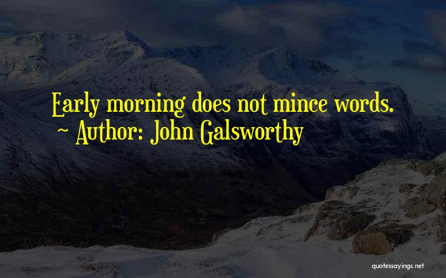 John Galsworthy Quotes: Early Morning Does Not Mince Words.