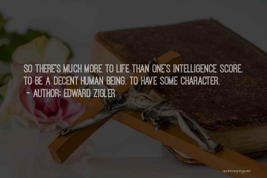 Edward Zigler Quotes: So There's Much More To Life Than One's Intelligence Score. To Be A Decent Human Being. To Have Some Character.