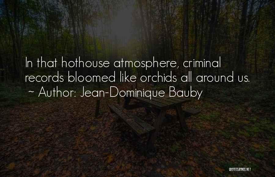 Jean-Dominique Bauby Quotes: In That Hothouse Atmosphere, Criminal Records Bloomed Like Orchids All Around Us.