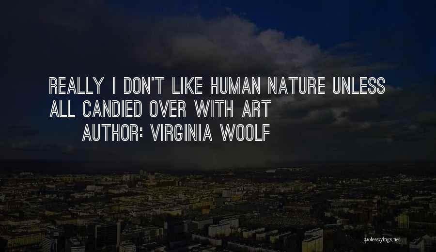 Virginia Woolf Quotes: Really I Don't Like Human Nature Unless All Candied Over With Art