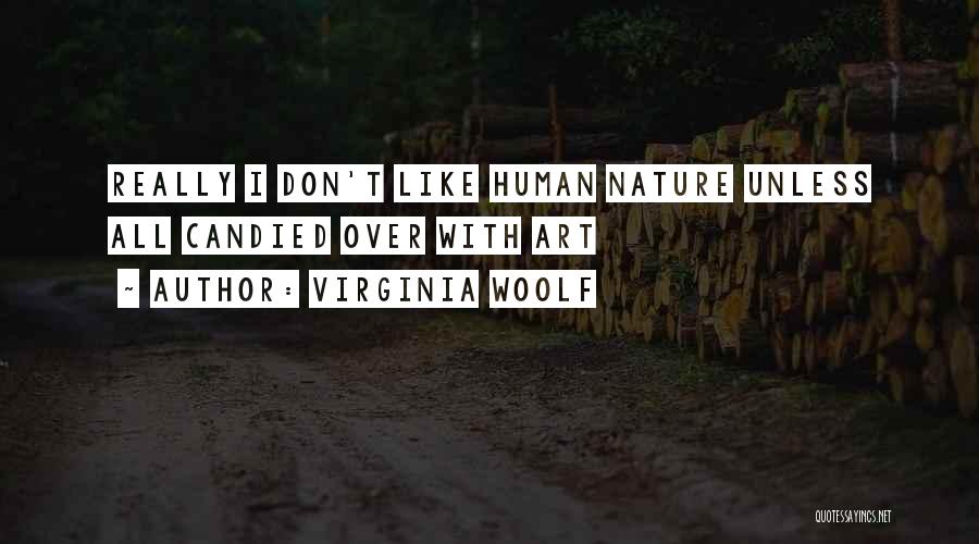 Virginia Woolf Quotes: Really I Don't Like Human Nature Unless All Candied Over With Art
