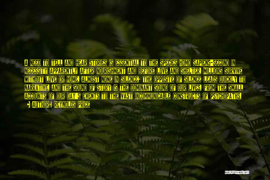 Reynolds Price Quotes: A Need To Tell And Hear Stories Is Essential To The Species Homo Sapiens-second In Necessity Apparently After Nourishment And