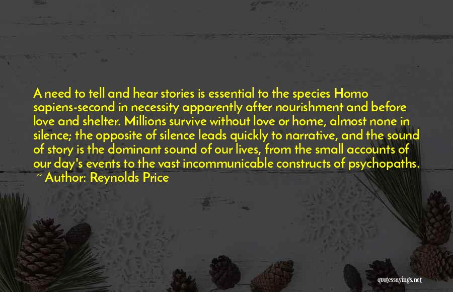 Reynolds Price Quotes: A Need To Tell And Hear Stories Is Essential To The Species Homo Sapiens-second In Necessity Apparently After Nourishment And