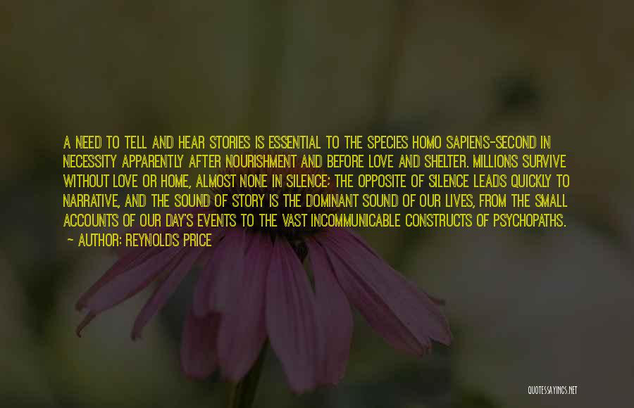 Reynolds Price Quotes: A Need To Tell And Hear Stories Is Essential To The Species Homo Sapiens-second In Necessity Apparently After Nourishment And