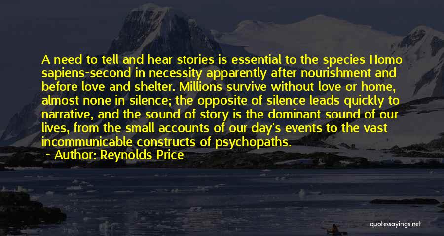 Reynolds Price Quotes: A Need To Tell And Hear Stories Is Essential To The Species Homo Sapiens-second In Necessity Apparently After Nourishment And