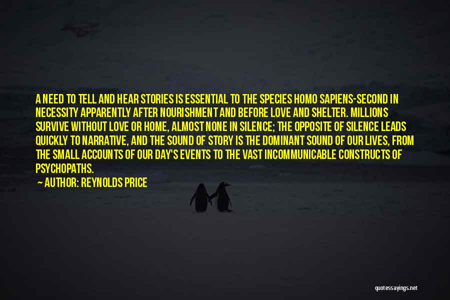 Reynolds Price Quotes: A Need To Tell And Hear Stories Is Essential To The Species Homo Sapiens-second In Necessity Apparently After Nourishment And