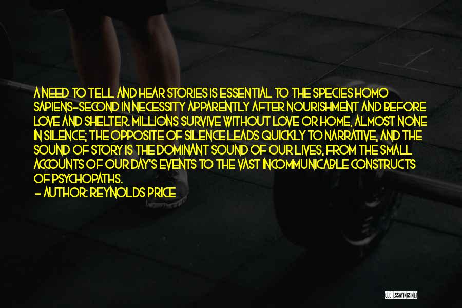 Reynolds Price Quotes: A Need To Tell And Hear Stories Is Essential To The Species Homo Sapiens-second In Necessity Apparently After Nourishment And