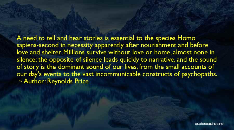 Reynolds Price Quotes: A Need To Tell And Hear Stories Is Essential To The Species Homo Sapiens-second In Necessity Apparently After Nourishment And