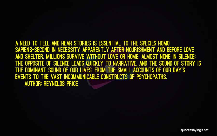 Reynolds Price Quotes: A Need To Tell And Hear Stories Is Essential To The Species Homo Sapiens-second In Necessity Apparently After Nourishment And