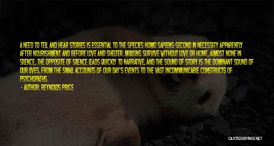 Reynolds Price Quotes: A Need To Tell And Hear Stories Is Essential To The Species Homo Sapiens-second In Necessity Apparently After Nourishment And