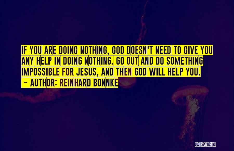 Reinhard Bonnke Quotes: If You Are Doing Nothing, God Doesn't Need To Give You Any Help In Doing Nothing. Go Out And Do