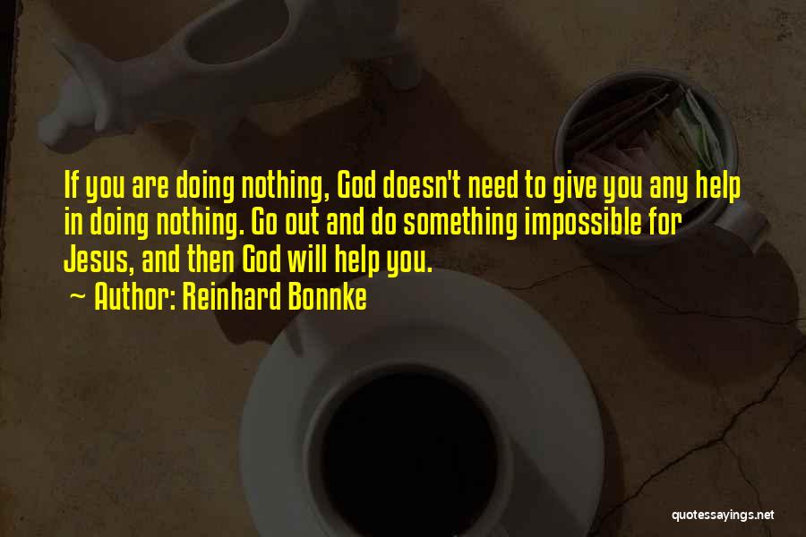 Reinhard Bonnke Quotes: If You Are Doing Nothing, God Doesn't Need To Give You Any Help In Doing Nothing. Go Out And Do