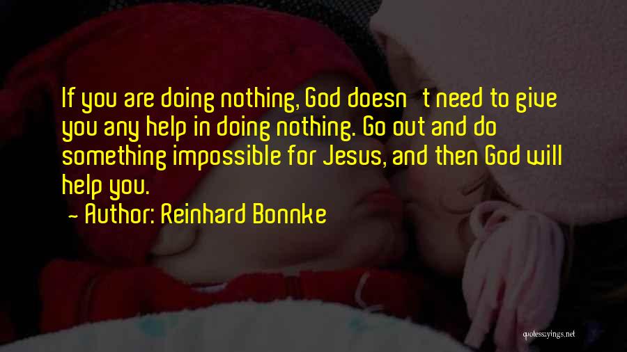 Reinhard Bonnke Quotes: If You Are Doing Nothing, God Doesn't Need To Give You Any Help In Doing Nothing. Go Out And Do