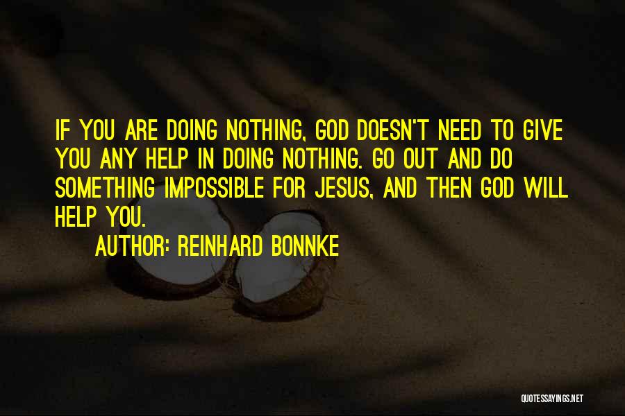 Reinhard Bonnke Quotes: If You Are Doing Nothing, God Doesn't Need To Give You Any Help In Doing Nothing. Go Out And Do