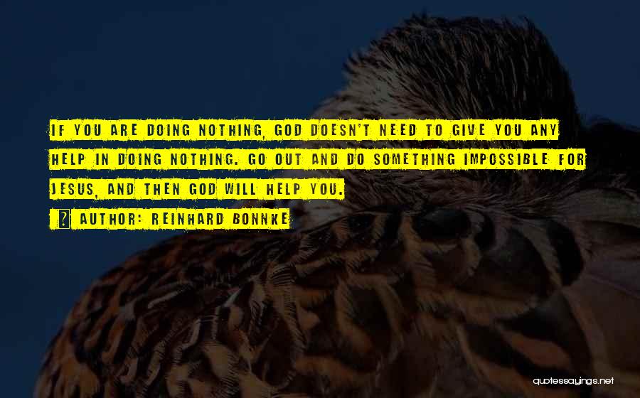 Reinhard Bonnke Quotes: If You Are Doing Nothing, God Doesn't Need To Give You Any Help In Doing Nothing. Go Out And Do