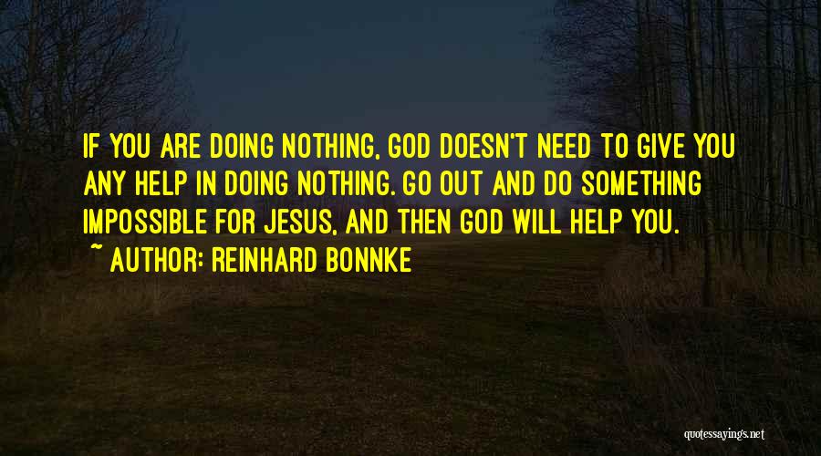 Reinhard Bonnke Quotes: If You Are Doing Nothing, God Doesn't Need To Give You Any Help In Doing Nothing. Go Out And Do