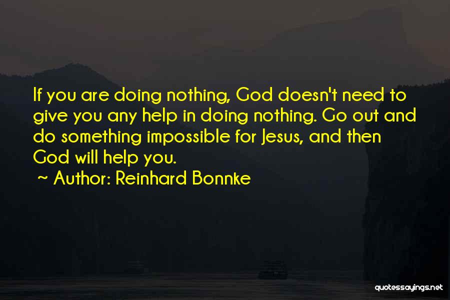 Reinhard Bonnke Quotes: If You Are Doing Nothing, God Doesn't Need To Give You Any Help In Doing Nothing. Go Out And Do