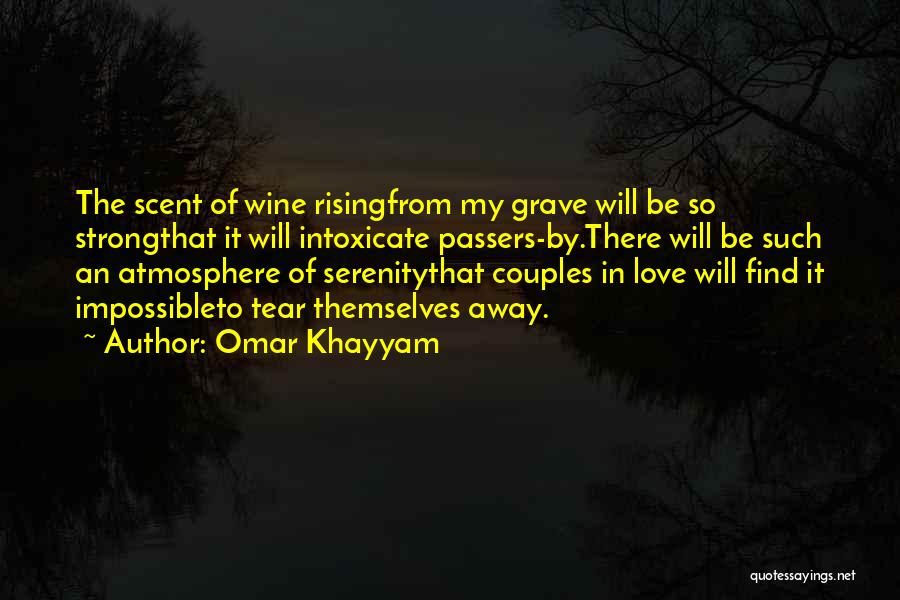 Omar Khayyam Quotes: The Scent Of Wine Risingfrom My Grave Will Be So Strongthat It Will Intoxicate Passers-by.there Will Be Such An Atmosphere