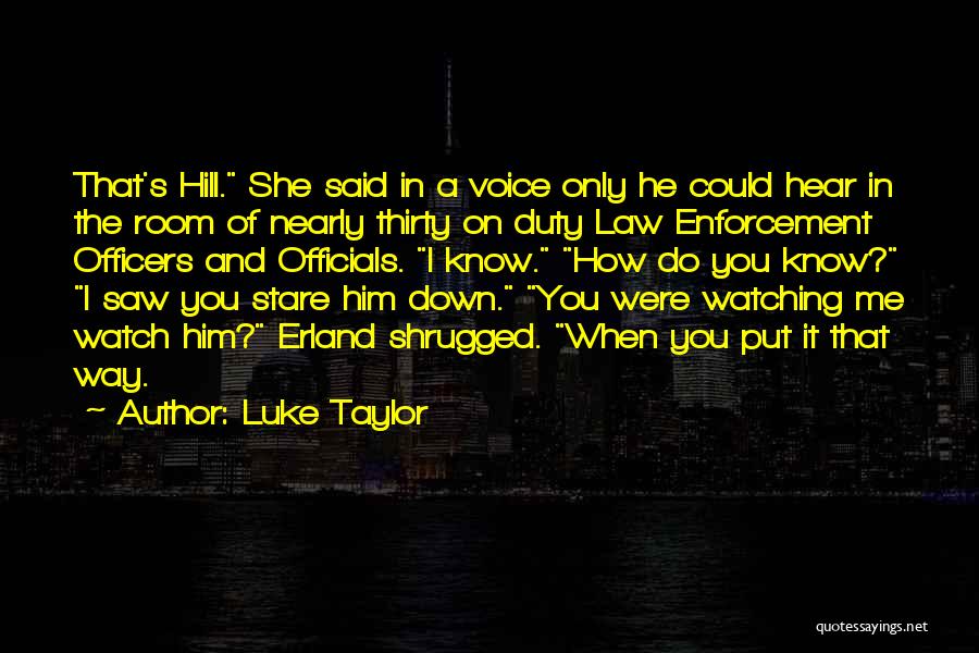 Luke Taylor Quotes: That's Hill. She Said In A Voice Only He Could Hear In The Room Of Nearly Thirty On Duty Law