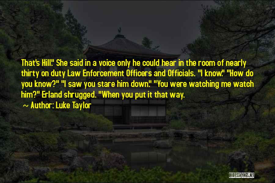Luke Taylor Quotes: That's Hill. She Said In A Voice Only He Could Hear In The Room Of Nearly Thirty On Duty Law