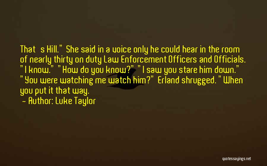 Luke Taylor Quotes: That's Hill. She Said In A Voice Only He Could Hear In The Room Of Nearly Thirty On Duty Law