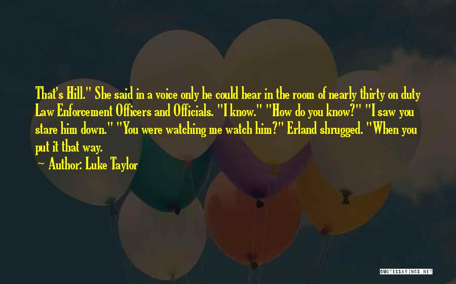 Luke Taylor Quotes: That's Hill. She Said In A Voice Only He Could Hear In The Room Of Nearly Thirty On Duty Law