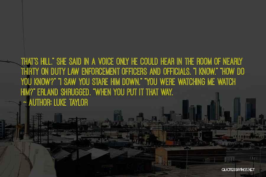 Luke Taylor Quotes: That's Hill. She Said In A Voice Only He Could Hear In The Room Of Nearly Thirty On Duty Law