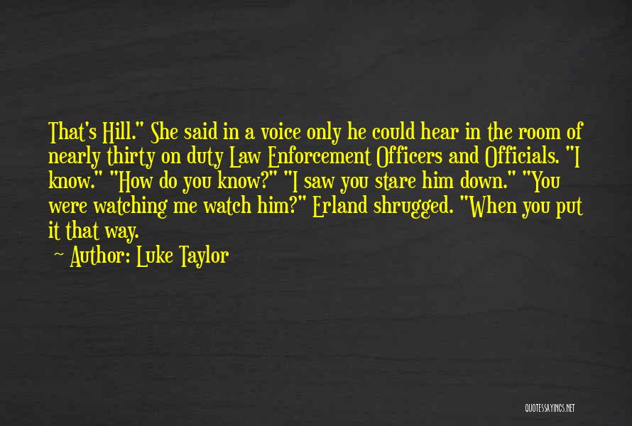 Luke Taylor Quotes: That's Hill. She Said In A Voice Only He Could Hear In The Room Of Nearly Thirty On Duty Law